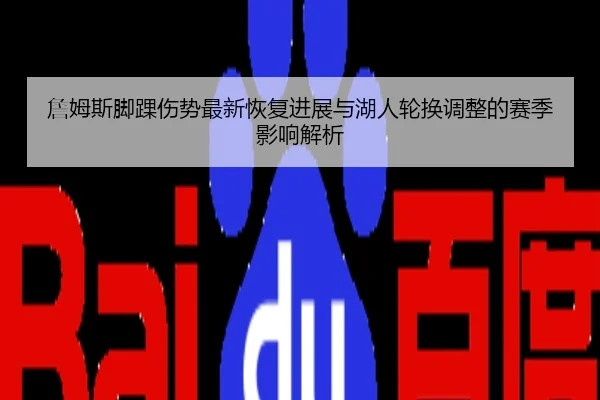 詹姆斯脚踝伤势最新恢复进展与湖人轮换调整的赛季影响解析